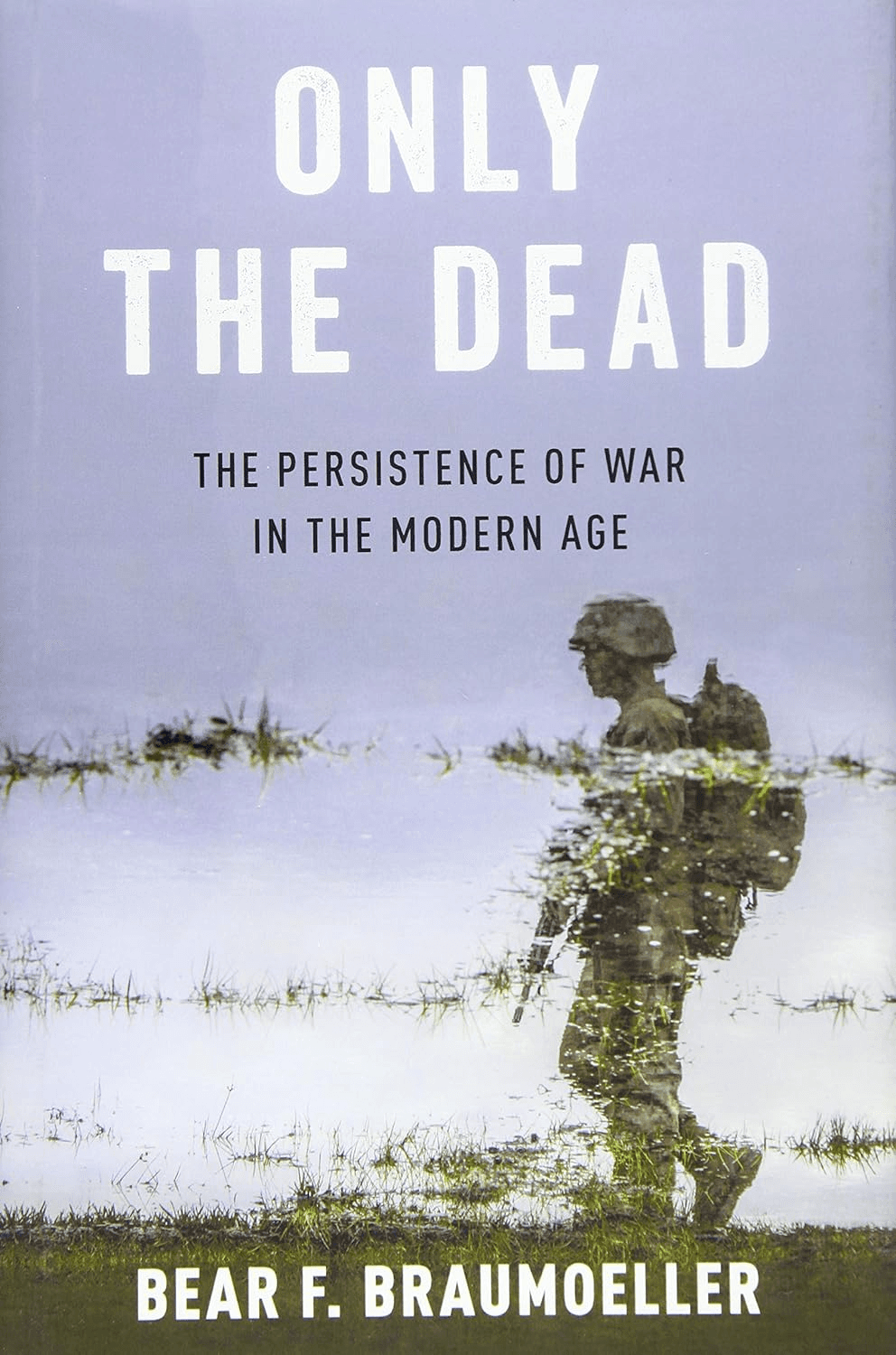 Only the Dead: The Persistence of War in the Modern Age